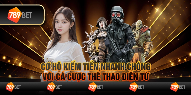 Cơ Hội Kiếm Tiền Nhanh Chóng Với Cá Cược Thể Thao Điện Tử