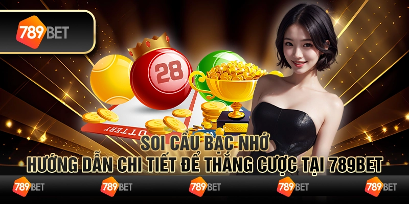 Soi Cầu Bạc Nhớ Hướng Dẫn Chi Tiết Để Thắng Cược Tại 789bet
