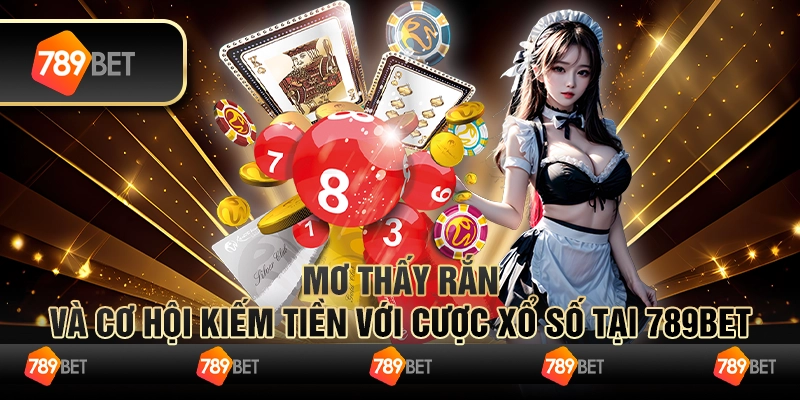Mơ Thấy Rắn Và Cơ Hội Kiếm Tiền Với Cược Xổ Số Tại 789bet