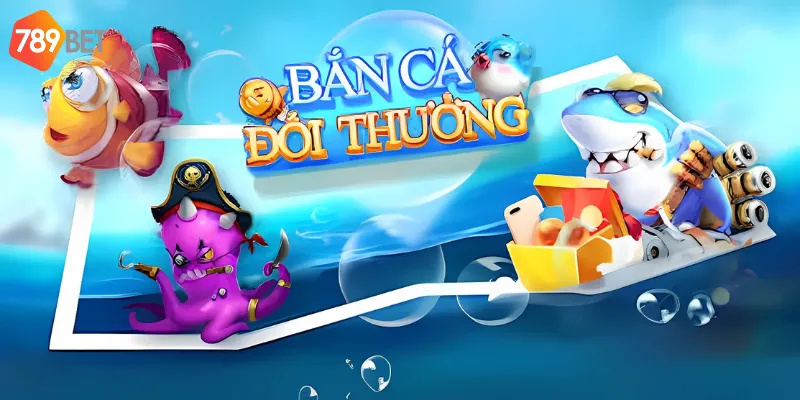 Bắn cá đổi thưởng - cơ hội kiếm tiền từ đam mê