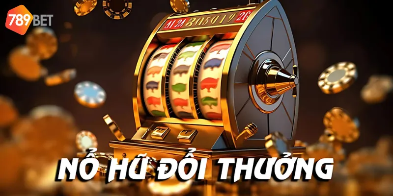 Lý do nên tham gia cá cược nổ hũ đổi thưởng tại 789bet