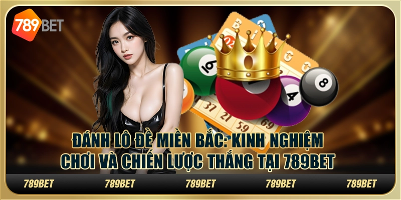 Đánh Lô Đề Miền Bắc 789bet Kinh Nghiệm Và Chiến Lược Thắng