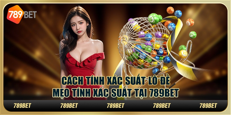 Cách tính xác suất lô đề – Mẹo tính xác suất tại 789bet