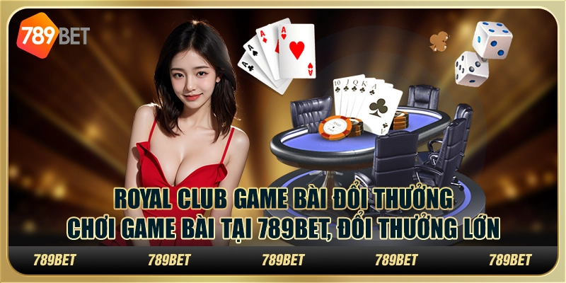 Royal Club game bài đổi thưởng – Chơi game bài tại 789bet