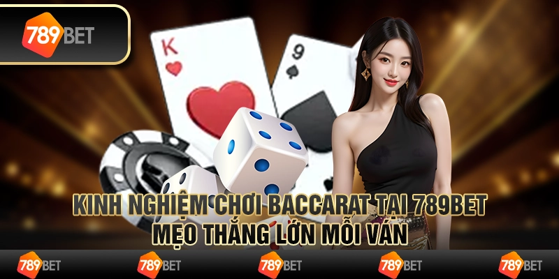 Kinh Nghiệm Chơi Baccarat tại 789bet - Mẹo Thắng Lớn Mỗi Ván