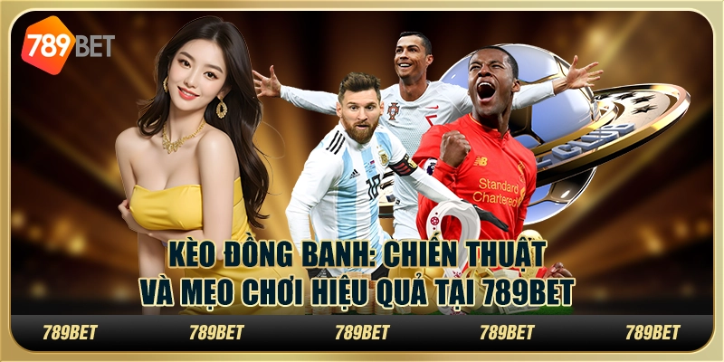 Kèo Đồng Banh Chiến Thuật Và Mẹo Chơi Hiệu Quả Tại 789bet