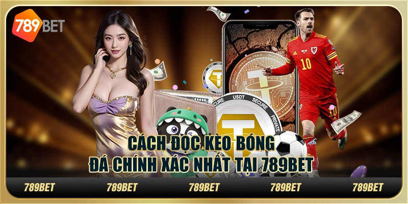 Hướng dẫn Cách Đọc Kèo Bóng Đá Chính Xác Tại 789bet
