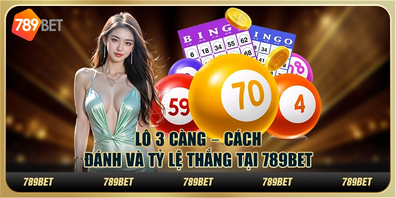 Lô 3 Càng Khám Phá Cách Đánh và Tỷ Lệ Thắng tại 789bet
