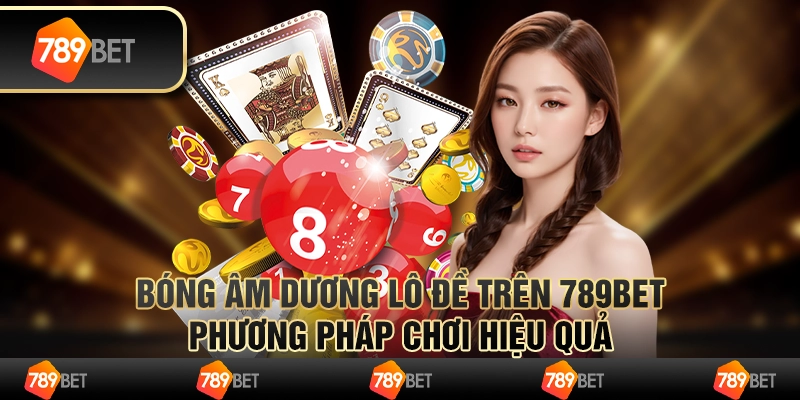 Bóng Âm Dương Lô Đề Trên 789bet - Phương Pháp Chơi Hiệu Quả