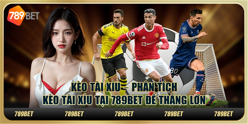 Kèo tài xỉu – Phân tích kèo tài xỉu tại 789bet để thắng lớn
