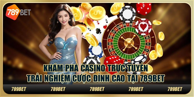 Khám Phá Casino Trực Tuyến 789bet Trải Nghiệm Cược Đỉnh Cao