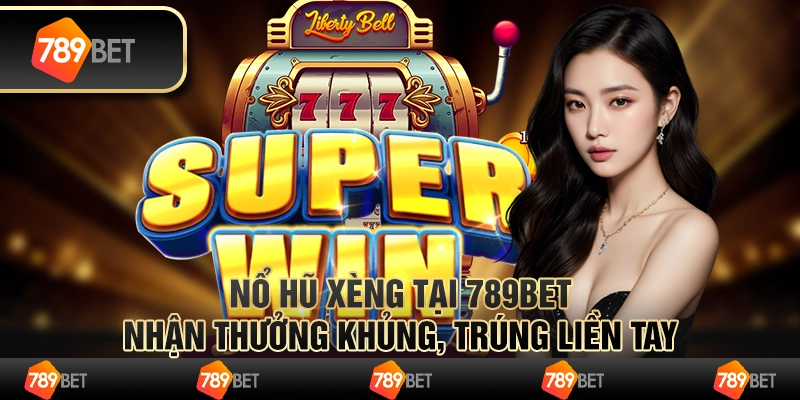 Nổ Hũ Xèng Tại 789bet - Nhận Thưởng Khủng Trúng Liền Tay