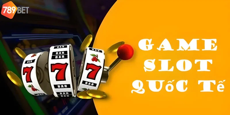 Game slots quốc tế trải nghiệm giải trí hấp dẫn