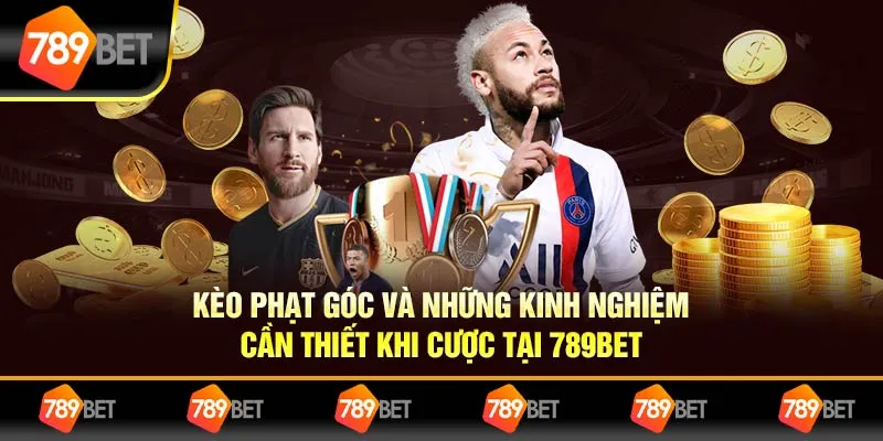 Kèo Phạt Góc Và Kinh Nghiệm Cần Thiết Khi Cược Tại 789BET