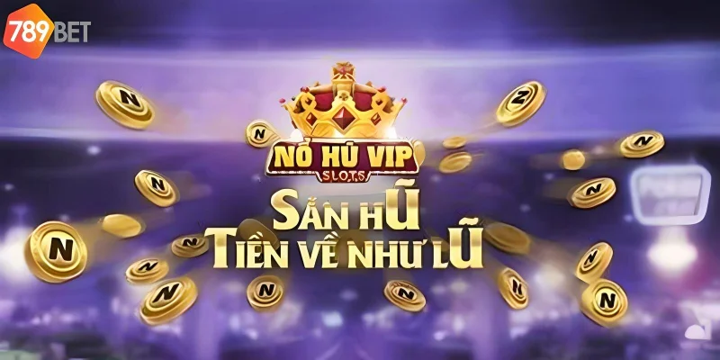 Thủ thách nổ hũ Vip mang lại cơ hội kiếm tiền lớn
