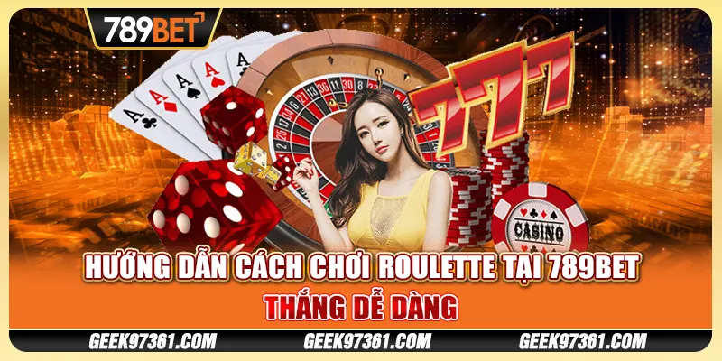 Hướng Dẫn Cách Chơi Roulette 789bet - Chiến Thắng Dễ Dàng