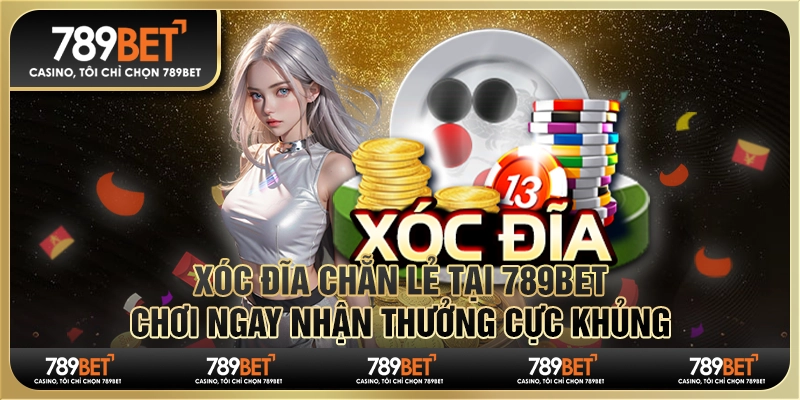 Xóc Đĩa Chẵn Lẻ Tại 789bet, Chơi Ngay Nhận Thưởng Cực Khủng