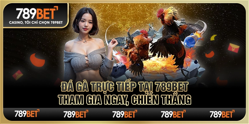 Cược Đá Gà Trực Tiếp Tại 789bet – Tham Gia Ngay, Chiến Thắng