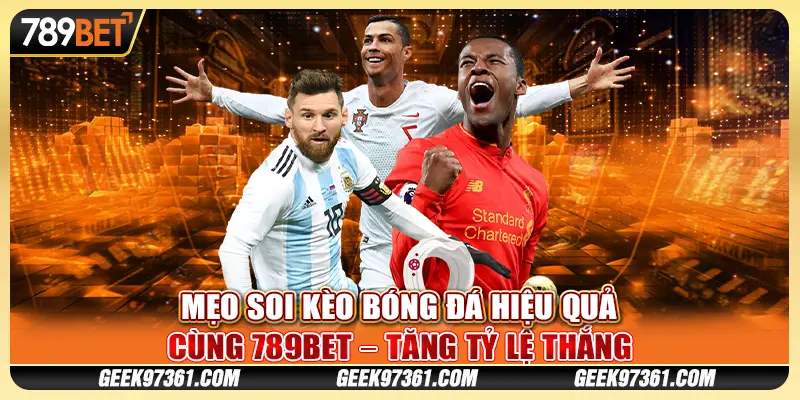 Mẹo Soi Kèo Bóng Đá Hiệu Quả Cùng 789bet – Tăng Tỷ Lệ Thắng