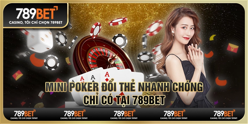 Mini Poker Đổi Thẻ Nhanh Chóng, Chỉ Có Tại Nhà Cái 789bet