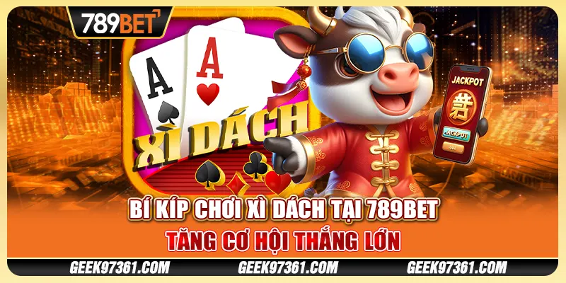 Bí Kíp Chơi Xì Dách tại 789bet - Tăng Cơ Hội Thắng Lớn