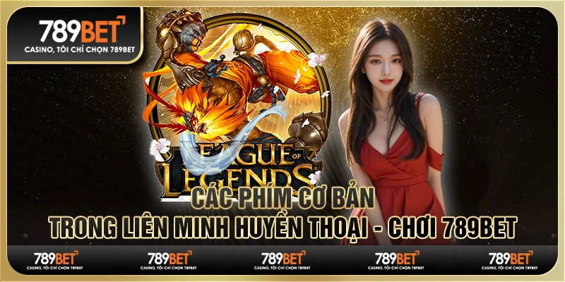 Các Phím Cơ Bản Trong Liên Minh Huyền Thoại - Chơi 789bet
