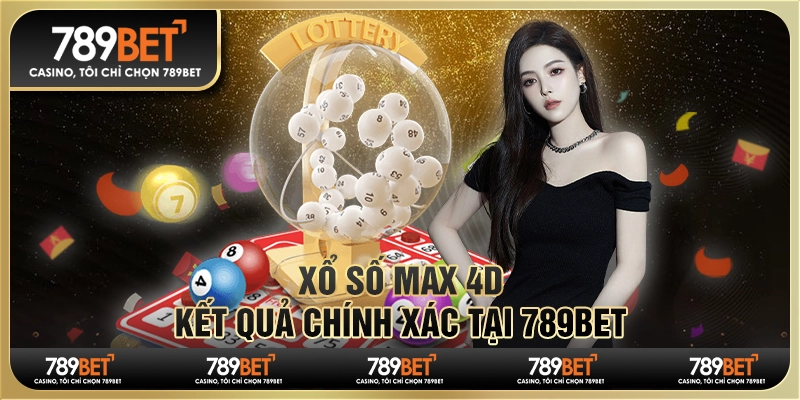 Xổ Số Max 4d, Kết Quả Chính Xác Tại Nền Tảng 789bet