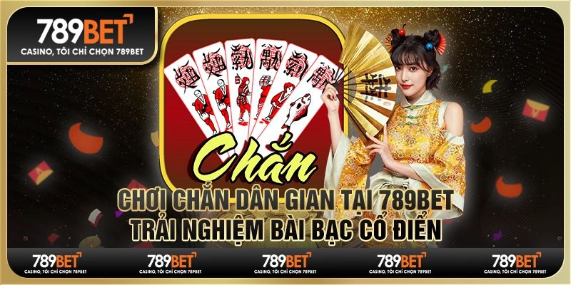 Chơi Chắn Dân Gian Tại 789bet, Trải Nghiệm Bài Bạc Cổ Điển