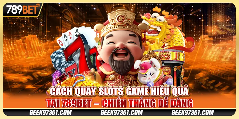 Cách Quay Slots Game Hiệu Quả Tại 789bet Chiến Thắng Dễ Dàng