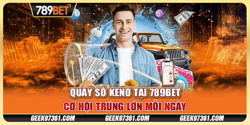 Quay Số Keno Tại 789bet - Cơ Hội Trúng Lớn Mỗi Ngày