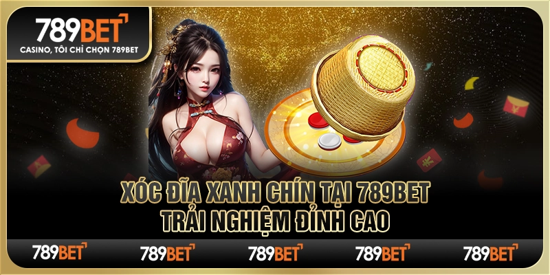 Xóc Đĩa Xanh Chín Tại 789bet – Trải Nghiệm Đỉnh Cao
