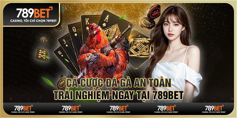 Cá Cược Đá Gà An Toàn - Trải Nghiệm Ngay tại 789bet
