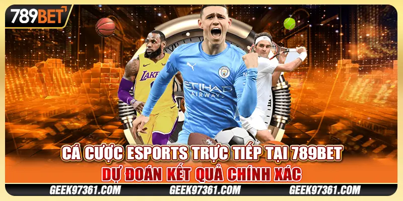 Cá Cược Esports Trực Tiếp Tại 789bet Dự Đoán Chính Xác
