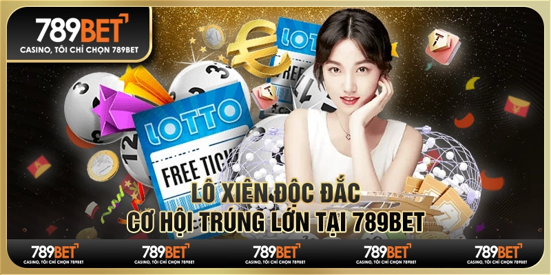 Lô Xiên Độc Đắc, Cơ Hội Trúng Lớn Tại Nhà Cái 789bet