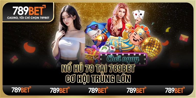 Nổ hũ 79 Tại 789bet – Cơ Hội Trúng Lớn Cùng Nhà Cái