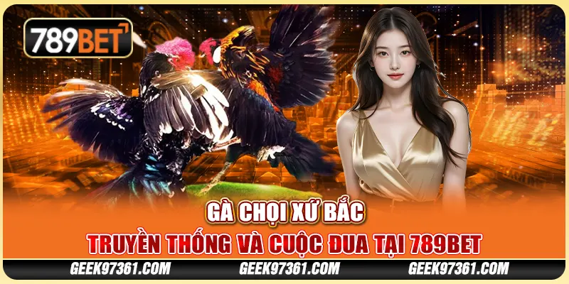 Gà Chọi Xứ Bắc: Truyền Thống Và Cuộc Đua Tại 789bet