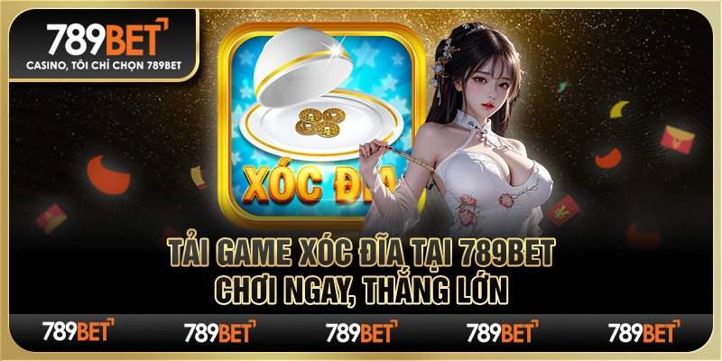 Tải Game Xóc Đĩa Tại 789bet – Chơi Ngay, Thắng Lớn