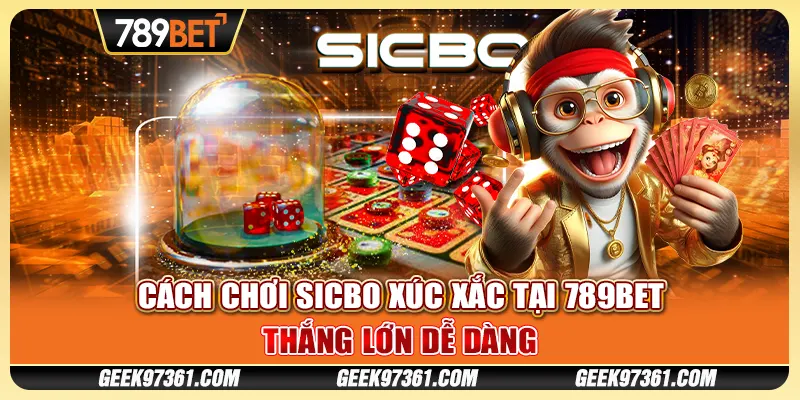 Cách Chơi Sicbo Xúc Xắc Tại 789bet - Thắng Lớn Dễ Dàng