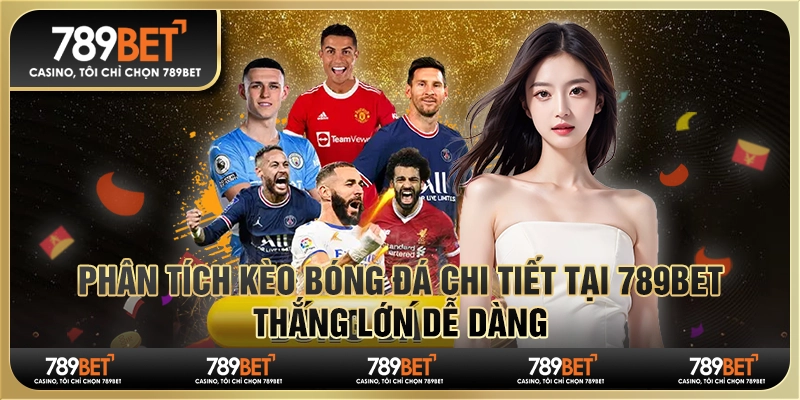 Phân Tích Kèo Bóng Đá Chi Tiết Tại 789bet, Thắng Lớn Dễ Dàng