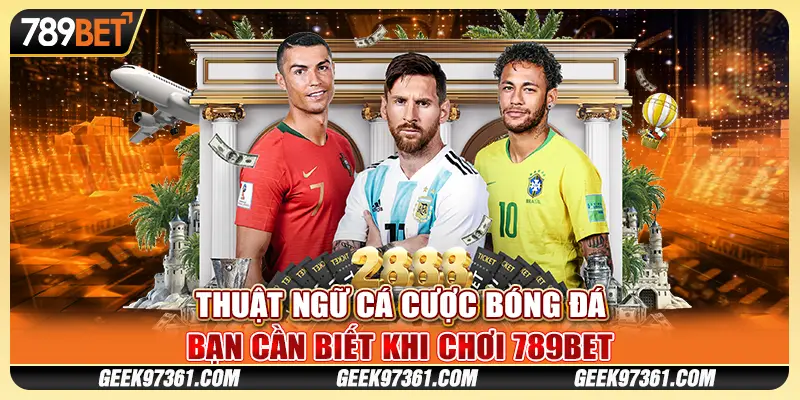 Thuật Ngữ Cá Cược Bóng Đá Bạn Cần Biết Khi Chơi 789bet