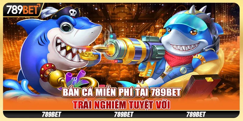 ban-ca-mien-phi-tai-789bet-trai-nghiem-tuyet-voi