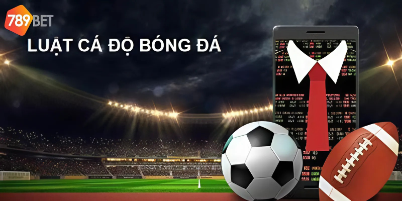 Luật cá độ bóng đá vấn đề cần nhớ tại 789bet