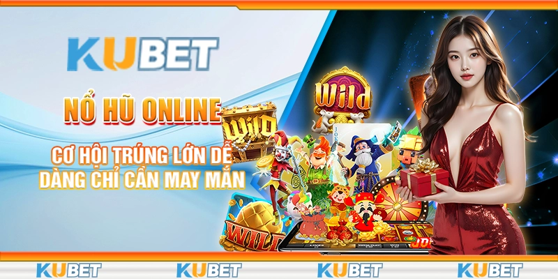 Nổ Hũ Online - Cơ Hội Trúng Lớn Dễ Dàng Chỉ Cần May Mắn