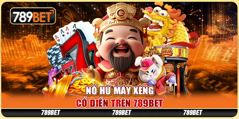 Nổ Hũ Máy Xèng Cổ Điển Trên Nền Tảng Trực Tuyến 789bet