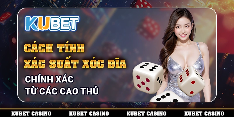 Cách Tính Xác Suất Xóc Đĩa Chính Xác Từ Các Cao Thủ