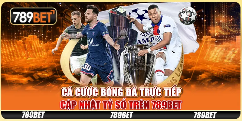 Cá Cược Bóng Đá Trực Tiếp - Cập Nhật Tỷ Số Trên 789bet
