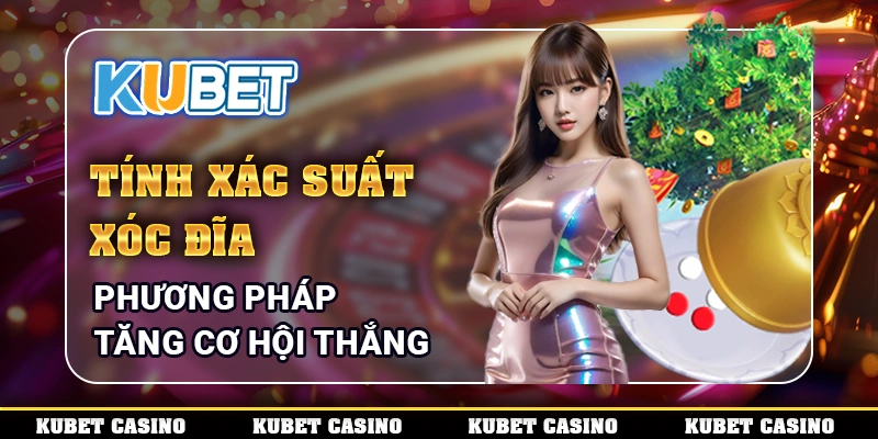 Tính Xác Suất Xóc Đĩa - Phương Pháp Tăng Cơ Hội Thắng