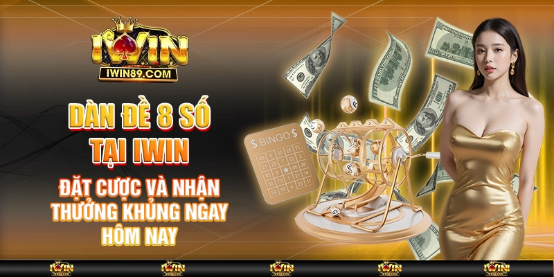 Dàn Đề 8 Số Tại IWIN – Đặt Cược Và Nhận Thưởng Ngay Hôm Nay