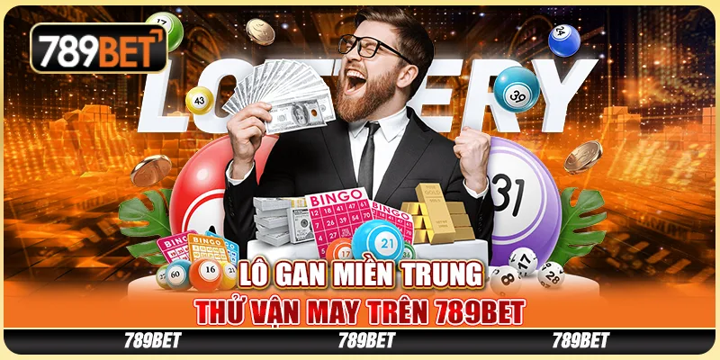 Lô Gan Miền Trung, Thử Vận May Trên Nền Tảng Cá Cược 789bet