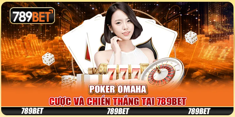 Poker Omaha - Cược Và Chiến Thắng Trên Nền Tảng 789bet